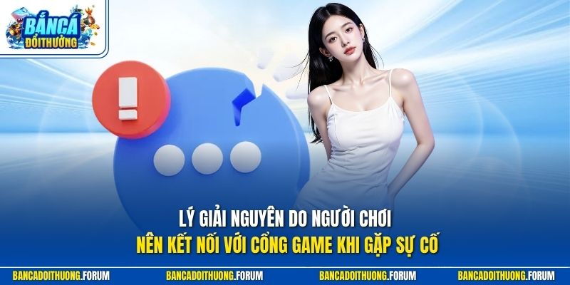 Lý giải nguyên do người chơi nên kết nối với cổng game khi gặp sự cố