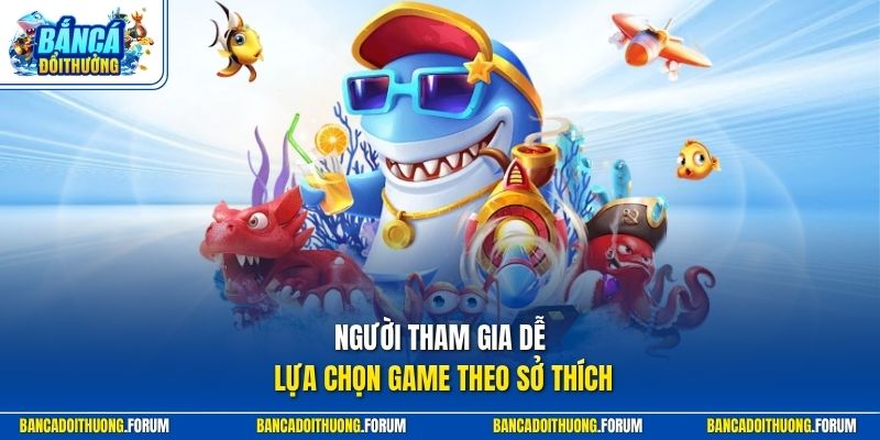 Người tham gia dễ lựa chọn game theo sở thích