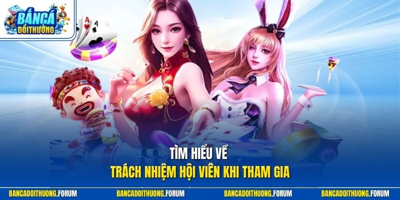 Tìm hiểu về trách nhiệm hội viên khi tham gia